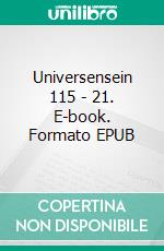 Universensein 115 - 21. E-book. Formato EPUB ebook di Ludwig Weibel