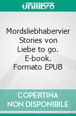 Mordsliebhabervier Stories von Liebe to go. E-book. Formato EPUB ebook di Susanne Henke