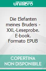 Die Elefanten meines Bruders - XXL-Leseprobe. E-book. Formato EPUB ebook di Helmut Pöll