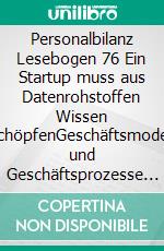 Personalbilanz Lesebogen 76 Ein Startup muss aus Datenrohstoffen Wissen schöpfenGeschäftsmodell und Geschäftsprozesse hinterfragen. E-book. Formato EPUB ebook di Jörg Becker