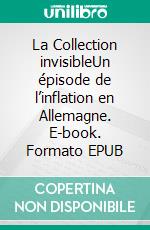 La Collection invisibleUn épisode de l’inflation en Allemagne. E-book. Formato EPUB ebook di Stefan Zweig