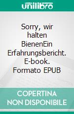 Sorry, wir halten BienenEin Erfahrungsbericht. E-book. Formato EPUB ebook di Lothar Einerhand