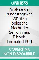 Analyse der Bundestagswahl 2013Die politische Macht der Seniorinnen. E-book. Formato EPUB ebook