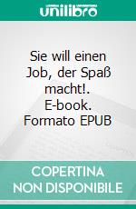 Sie will einen Job, der Spaß macht!. E-book. Formato EPUB ebook