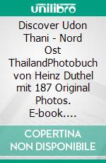 Discover Udon Thani - Nord Ost ThailandPhotobuch von Heinz Duthel  mit 187 Original Photos. E-book. Formato EPUB ebook