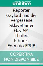 Reporter Gaylord und der vergessene SklaveHarter Gay-SM Thriller. E-book. Formato EPUB ebook