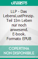 LLP - Das LebensLustPrinzip. Teil 1Im Leben nur noch anwesend. E-book. Formato EPUB ebook