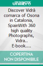 Discover Vidrà comarca of Osona in Catalonia, SpainWith 360 high quality Photographs, Vidra.. E-book. Formato EPUB ebook di Heinz Duthel