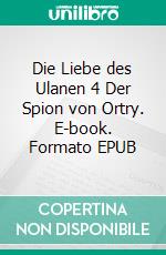 Die Liebe des Ulanen 4  Der Spion von Ortry. E-book. Formato EPUB ebook