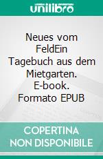 Neues vom FeldEin Tagebuch aus dem Mietgarten. E-book. Formato EPUB ebook