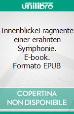 InnenblickeFragmente einer erahnten Symphonie. E-book. Formato EPUB ebook