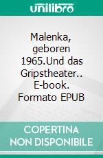 Malenka, geboren 1965.Und das Gripstheater.. E-book. Formato EPUB ebook di Malenka Schnebel