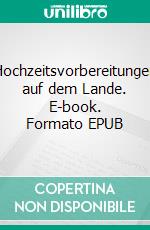 Hochzeitsvorbereitungen auf dem Lande. E-book. Formato EPUB ebook