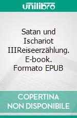 Satan und Ischariot IIIReiseerzählung. E-book. Formato EPUB ebook