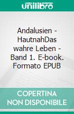 Andalusien - HautnahDas wahre Leben - Band 1. E-book. Formato EPUB ebook di Susanne Hottendorff