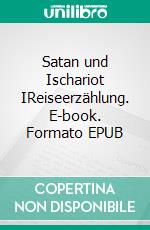 Satan und Ischariot IReiseerzählung. E-book. Formato EPUB ebook