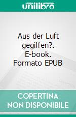 Aus der Luft gegiffen?. E-book. Formato EPUB ebook