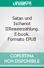 Satan und Ischariot IIReiseerzählung. E-book. Formato EPUB