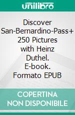 Discover San-Bernardino-Pass+ 250 Pictures with Heinz Duthel. E-book. Formato EPUB ebook di Heinz Duthel