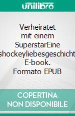 Verheiratet mit einem SuperstarEine Eishockeyliebesgeschichte. E-book. Formato EPUB ebook di Anika Bischoff-Borrmann