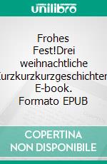 Frohes Fest!Drei weihnachtliche Kurzkurzkurzgeschichten. E-book. Formato EPUB