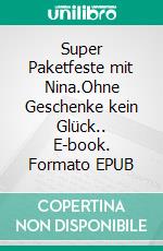 Super Paketfeste mit Nina.Ohne Geschenke kein Glück.. E-book. Formato EPUB ebook di Malen Radi