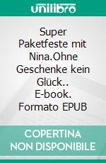Super Paketfeste mit Nina.Ohne Geschenke kein Glück.. E-book. Formato EPUB ebook