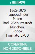 1965-1970 Tagebuch der Malen Radi-2Geburtsstadt München. E-book. Formato EPUB ebook di Malenka Schnebel