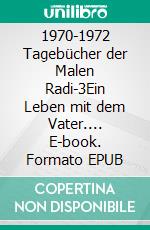 1970-1972 Tagebücher der Malen Radi-3Ein Leben mit dem Vater.... E-book. Formato EPUB ebook di Malenka Schnebel