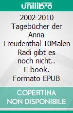 2002-2010 Tagebücher der Anna Freudenthal-10Malen Radi gibt es noch nicht.. E-book. Formato EPUB ebook di Malenka Schnebel