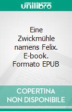 Eine Zwickmühle namens Felix. E-book. Formato EPUB ebook