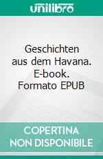 Geschichten aus dem Havana. E-book. Formato EPUB ebook