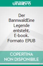 Der BannwaldEine Legende entsteht. E-book. Formato EPUB ebook