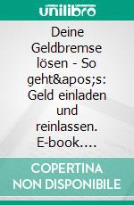 Deine Geldbremse lösen - So geht's: Geld einladen und reinlassen. E-book. Formato EPUB ebook di Wilhelm Schäfer