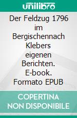 Der Feldzug 1796 im Bergischennach Klebers eigenen Berichten. E-book. Formato EPUB ebook di Hermann Bäcker