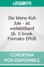 Die kleine Kuh Jule - ist verliebtBand 16. E-book. Formato EPUB ebook di Helga Libowski