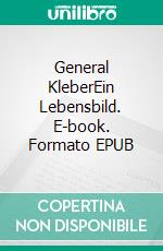 General KleberEin Lebensbild. E-book. Formato EPUB ebook