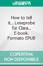 How to tell it...Leseprobe für Clara.. E-book. Formato EPUB ebook