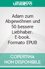 Adam zum Abgewöhnen und 50 bessere Liebhaber. E-book. Formato EPUB ebook di Gesa Debus