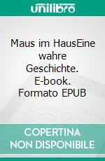 Maus im HausEine wahre Geschichte. E-book. Formato EPUB ebook di Tim S.