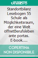 Standortbilanz Lesebogen 55 Schule als Möglichkeitsraum, der eine Welt öffnetBerufsleben ante portas. E-book. Formato EPUB ebook di Jörg Becker