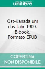 Ost-Kanada um das Jahr 1900. E-book. Formato EPUB ebook di Stephan Doeve