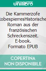 Die Kammerzofe RobespierresHistorischer Roman aus der französischen Schreckenszeit. E-book. Formato EPUB ebook di F.H. Achermann