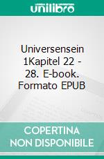 Universensein 1Kapitel  22 - 28. E-book. Formato EPUB ebook di Ludwig Weibel