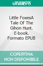 Little FoxesA Tale Of The Gihon Hunt. E-book. Formato EPUB