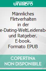 Männliches Flirtverhalten in der Online-Dating-WeltLeidensbericht und Ratgeber. E-book. Formato EPUB ebook