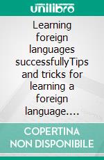 Learning foreign languages successfullyTips and tricks for learning a foreign language. E-book. Formato EPUB ebook