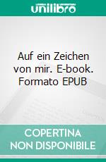 Auf ein Zeichen von mir. E-book. Formato EPUB ebook