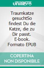 Traumkatze gesuchtSo findest Du die Katze, die zu Dir passt. E-book. Formato EPUB