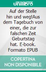 Auf der Stelle hin und weg!Aus dem Tagebuch von einer, die zur falschen Zeit Geburtstag hat. E-book. Formato EPUB ebook di René Bote